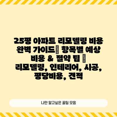 25평 아파트 리모델링 비용 완벽 가이드| 항목별 예상 비용 & 절약 팁 | 리모델링, 인테리어, 시공, 평당비용, 견적 25평 아파트 리모델링 비용 완벽 가이드| 항목별 예상 비용 & 절약 팁 | 리모델링, 인테리어, 시공, 평당비용, 견적
