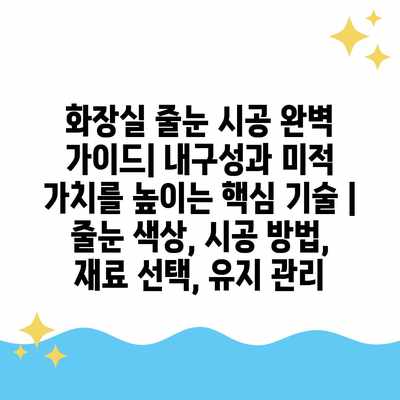 화장실 줄눈 시공 완벽 가이드| 내구성과 미적 가치를 높이는 핵심 기술 | 줄눈 색상, 시공 방법, 재료 선택, 유지 관리 화장실 줄눈 시공 완벽 가이드| 내구성과 미적 가치를 높이는 핵심 기술 | 줄눈 색상, 시공 방법, 재료 선택, 유지 관리