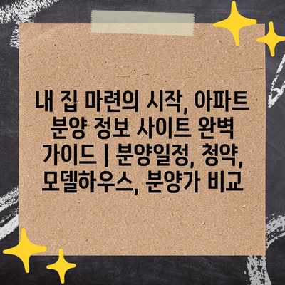 내 집 마련의 시작, 아파트 분양 정보 사이트 완벽 가이드 | 분양일정, 청약, 모델하우스, 분양가 비교 내 집 마련의 시작, 아파트 분양 정보 사이트 완벽 가이드 | 분양일정, 청약, 모델하우스, 분양가 비교