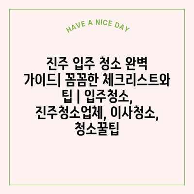 진주 입주 청소 완벽 가이드| 꼼꼼한 체크리스트와 팁 | 입주청소, 진주청소업체, 이사청소, 청소꿀팁 진주 입주 청소 완벽 가이드| 꼼꼼한 체크리스트와 팁 | 입주청소, 진주청소업체, 이사청소, 청소꿀팁