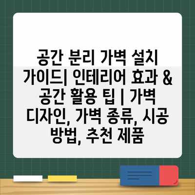 공간 분리 가벽 설치 가이드| 인테리어 효과 & 공간 활용 팁 | 가벽 디자인, 가벽 종류, 시공 방법, 추천 제품