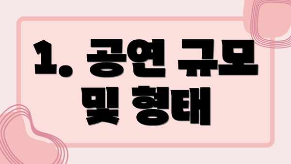 1. 공연 규모 및 형태