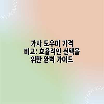 가사 도우미 가격 비교: 효율적인 선택을 위한 완벽 가이드 가사 도우미 가격 비교: 효율적인 선택을 위한 완벽 가이드