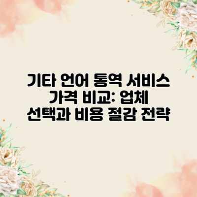 기타 언어 통역 서비스 가격 비교: 업체 선택과 비용 절감 전략 기타 언어 통역 서비스 가격 비교: 업체 선택과 비용 절감 전략