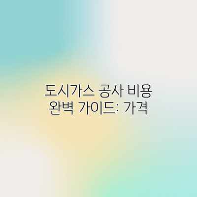 도시가스 공사 비용 완벽 가이드: 가격 도시가스 공사 비용 완벽 가이드: 가격