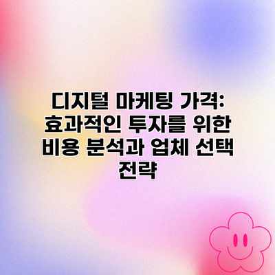디지털 마케팅 가격: 효과적인 투자를 위한 비용 분석과 업체 선택 전략 디지털 마케팅 가격: 효과적인 투자를 위한 비용 분석과 업체 선택 전략
