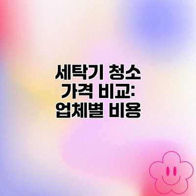 세탁기 청소 가격 비교: 업체별 비용 세탁기 청소 가격 비교: 업체별 비용
