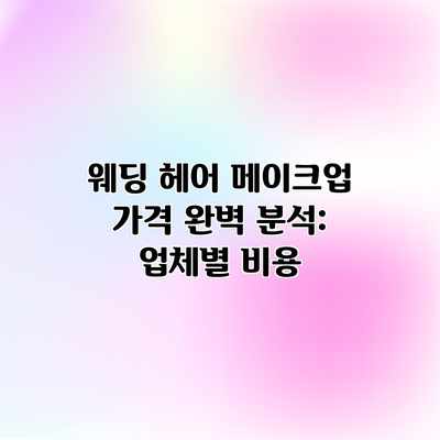 웨딩 헤어 메이크업 가격 완벽 분석: 업체별 비용 웨딩 헤어 메이크업 가격 완벽 분석: 업체별 비용