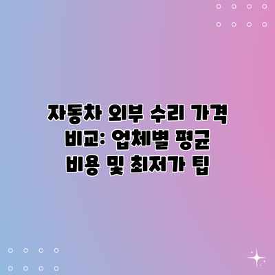 자동차 외부 수리 가격 비교: 업체별 평균 비용 및 최저가 팁 자동차 외부 수리 가격 비교: 업체별 평균 비용 및 최저가 팁