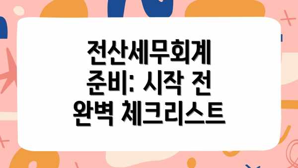전산세무회계 준비: 시작 전 완벽 체크리스트
