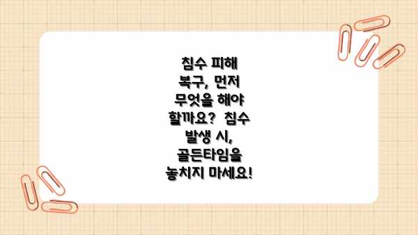 침수 피해 복구, 먼저 무엇을 해야 할까요?  침수 발생 시, 골든타임을 놓치지 마세요!