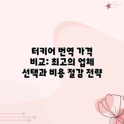 터키어 번역 가격 비교: 최고의 업체 선택과 비용 절감 전략