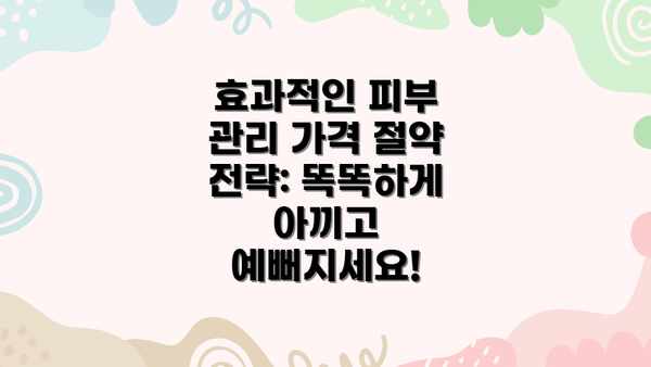 효과적인 피부 관리 가격 절약 전략: 똑똑하게 아끼고 예뻐지세요!