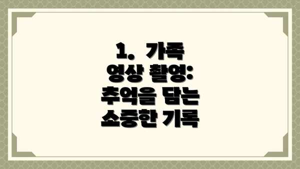 1.  가족 영상 촬영:  추억을 담는 소중한 기록