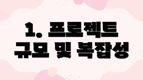 1. 프로젝트 규모 및 복잡성