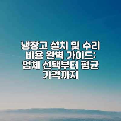 냉장고 설치 및 수리 비용 완벽 가이드: 업체 선택부터 평균 가격까지