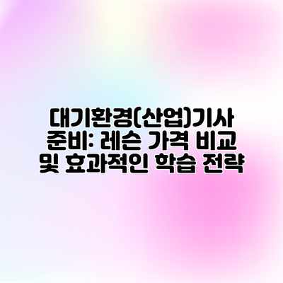 대기환경(산업)기사 준비: 레슨 가격 비교 및 효과적인 학습 전략 대기환경(산업)기사 준비: 레슨 가격 비교 및 효과적인 학습 전략