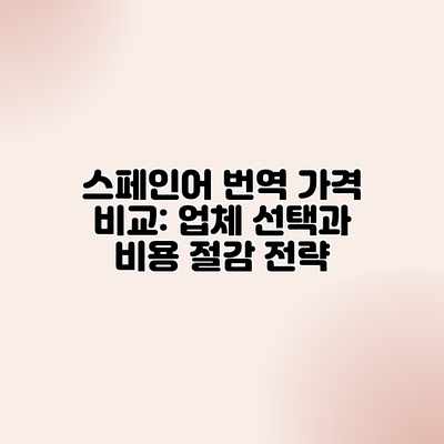 스페인어 번역 가격 비교: 업체 선택과 비용 절감 전략 스페인어 번역 가격 비교: 업체 선택과 비용 절감 전략