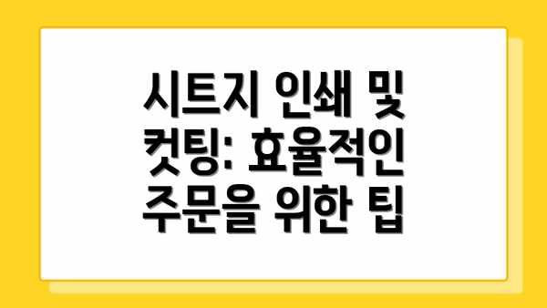 시트지 인쇄 및 컷팅: 효율적인 주문을 위한 팁