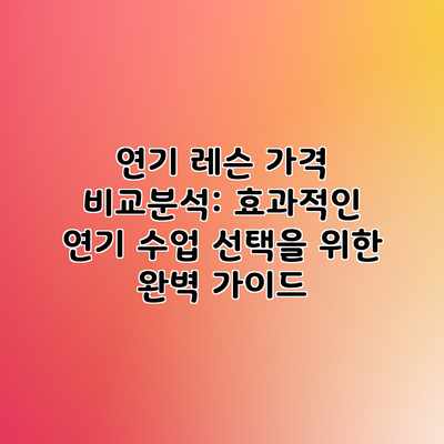 연기 레슨 가격 비교분석: 효과적인 연기 수업 선택을 위한 완벽 가이드 연기 레슨 가격 비교분석: 효과적인 연기 수업 선택을 위한 완벽 가이드
