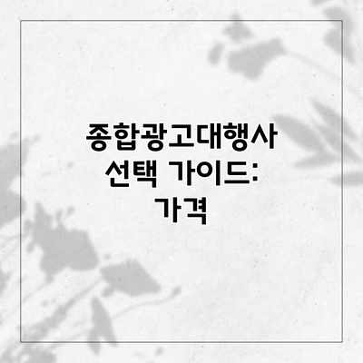 종합광고대행사 선택 가이드: 가격 종합광고대행사 선택 가이드: 가격