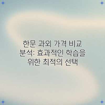 한문 과외 가격 비교 분석: 효과적인 학습을 위한 최적의 선택 한문 과외 가격 비교 분석: 효과적인 학습을 위한 최적의 선택