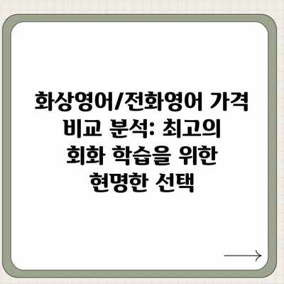 화상영어/전화영어 가격 비교 분석: 최고의 회화 학습을 위한 현명한 선택 화상영어/전화영어 가격 비교 분석: 최고의 회화 학습을 위한 현명한 선택
