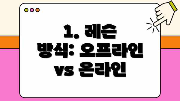 1. 레슨 방식: 오프라인 vs 온라인