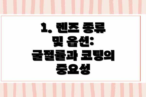 1. 렌즈 종류 및 옵션: 굴절률과 코팅의 중요성