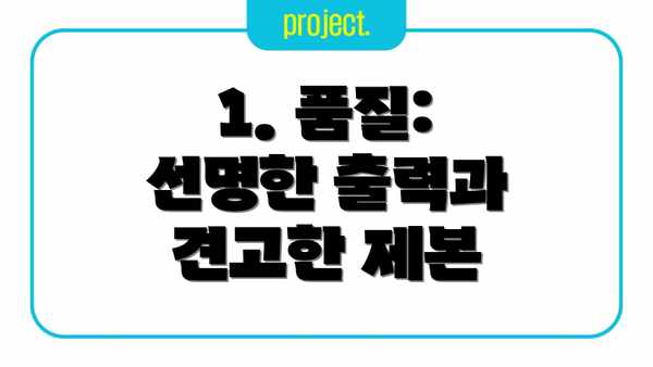 1. 품질:  선명한 출력과 견고한 제본