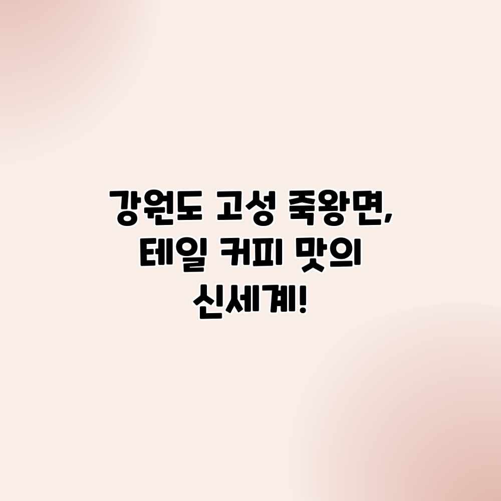 강원도 고성 죽왕면, 테일: 커피 맛의 신세계! 강원도 고성 죽왕면, 테일: 커피 맛의 신세계!
