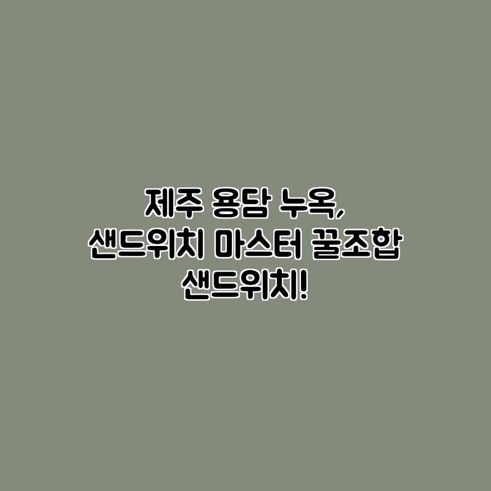 제주 용담 누옥, 샌드위치 마스터: 꿀조합 샌드위치! 제주 용담 누옥, 샌드위치 마스터: 꿀조합 샌드위치!