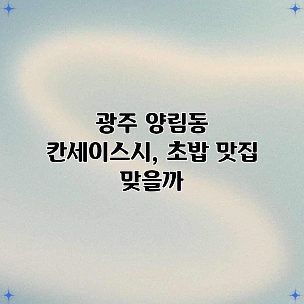광주 양림동 칸세이스시, 초밥 맛집 맞을까? 광주 양림동 칸세이스시, 초밥 맛집 맞을까?