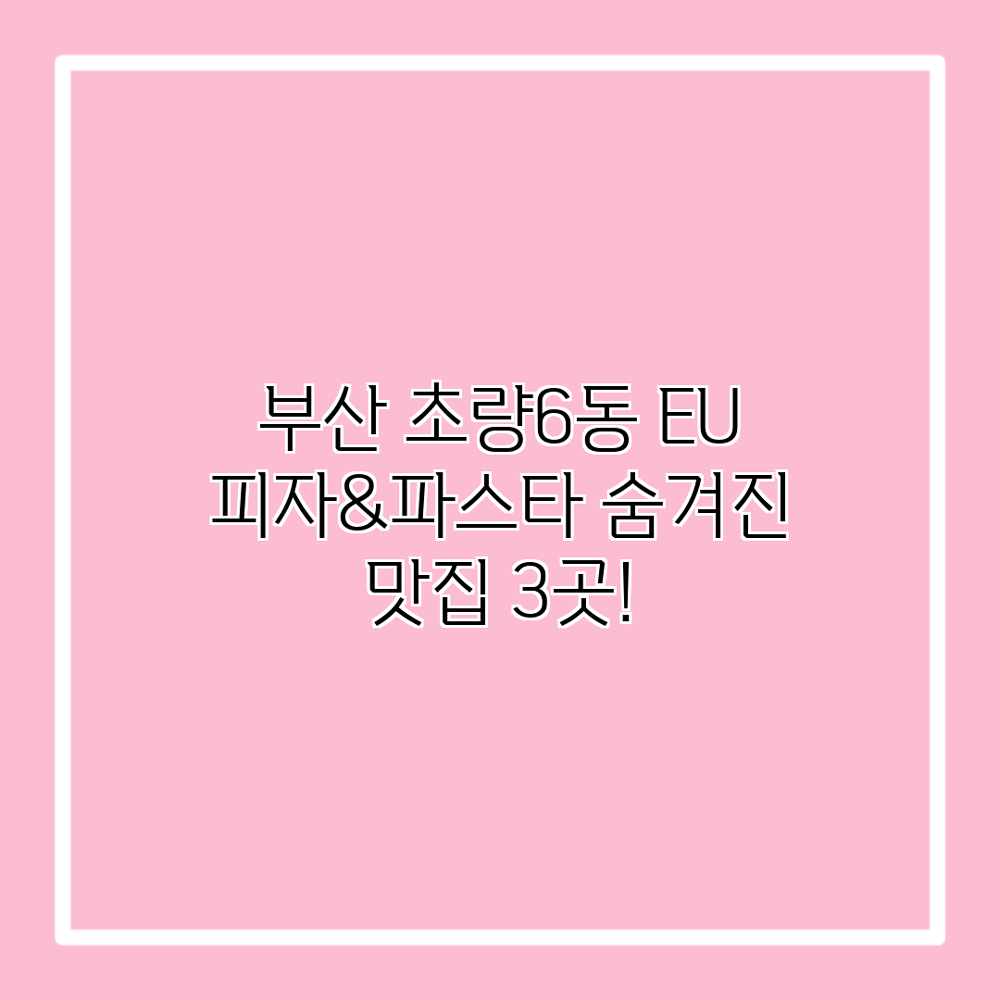 부산 초량6동 EU 피자&파스타: 숨겨진 맛집 3곳!