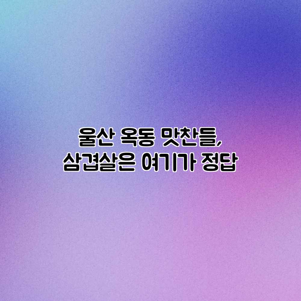 울산 옥동 맛찬들, 삼겹살은 여기가 정답? 울산 옥동 맛찬들, 삼겹살은 여기가 정답?