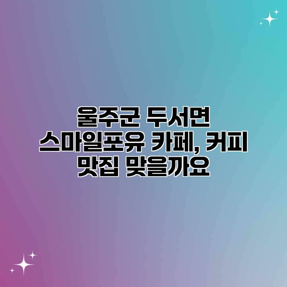 울주군 두서면 스마일포유 카페, 커피 맛집 맞을까요? 울주군 두서면 스마일포유 카페, 커피 맛집 맞을까요?