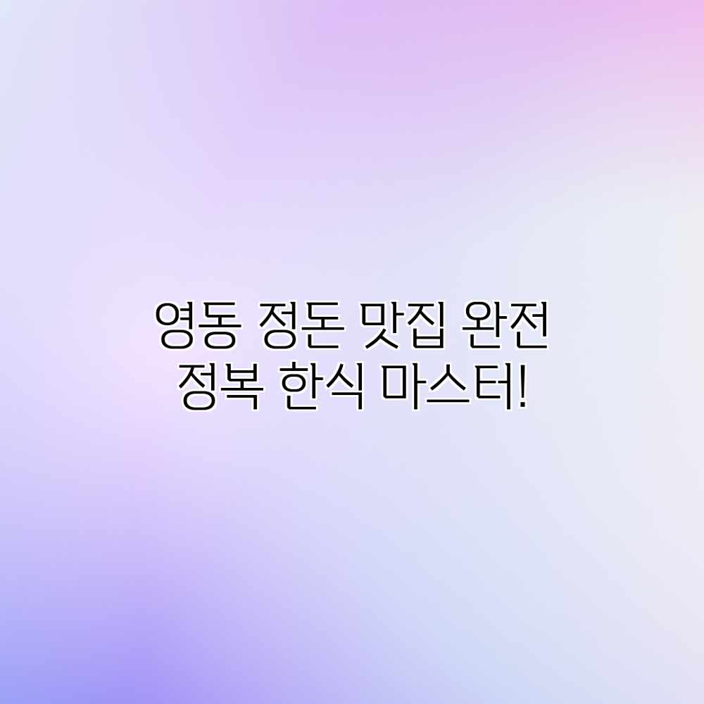 영동 정돈 맛집 완전 정복: 한식 마스터! 영동 정돈 맛집 완전 정복: 한식 마스터!