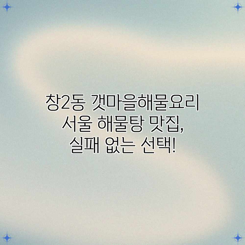 창2동 갯마을해물요리: 서울 해물탕 맛집, 실패 없는 선택! 창2동 갯마을해물요리: 서울 해물탕 맛집, 실패 없는 선택!