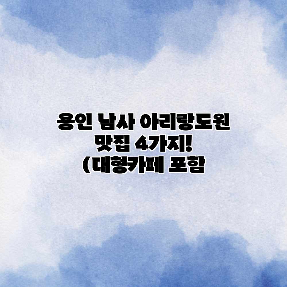 용인 남사 아리랑도원 맛집 4가지! (대형카페 포함