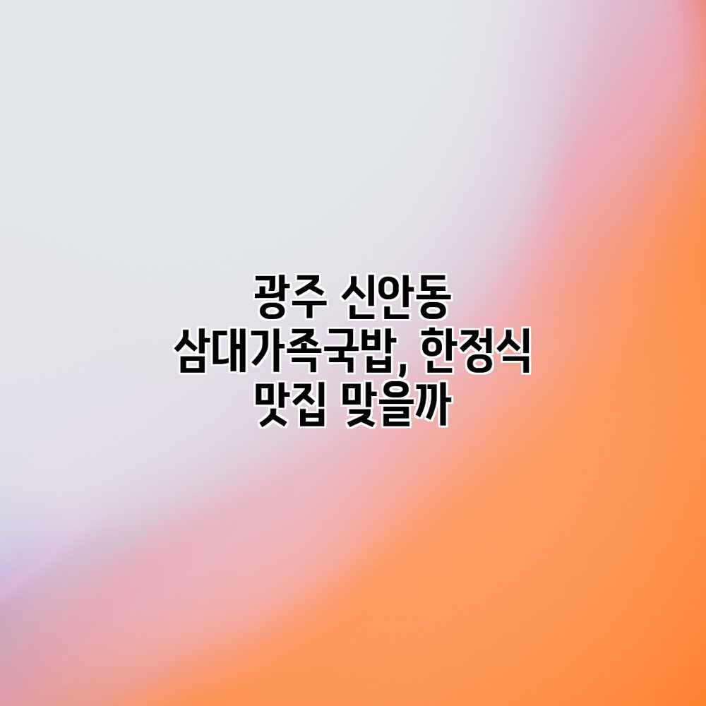 광주 신안동 삼대가족국밥, 한정식 맛집 맞을까? 광주 신안동 삼대가족국밥, 한정식 맛집 맞을까?