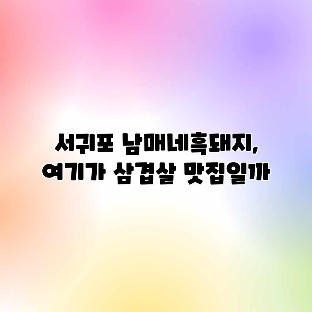 서귀포 남매네흑돼지, 여기가 삼겹살 맛집일까?