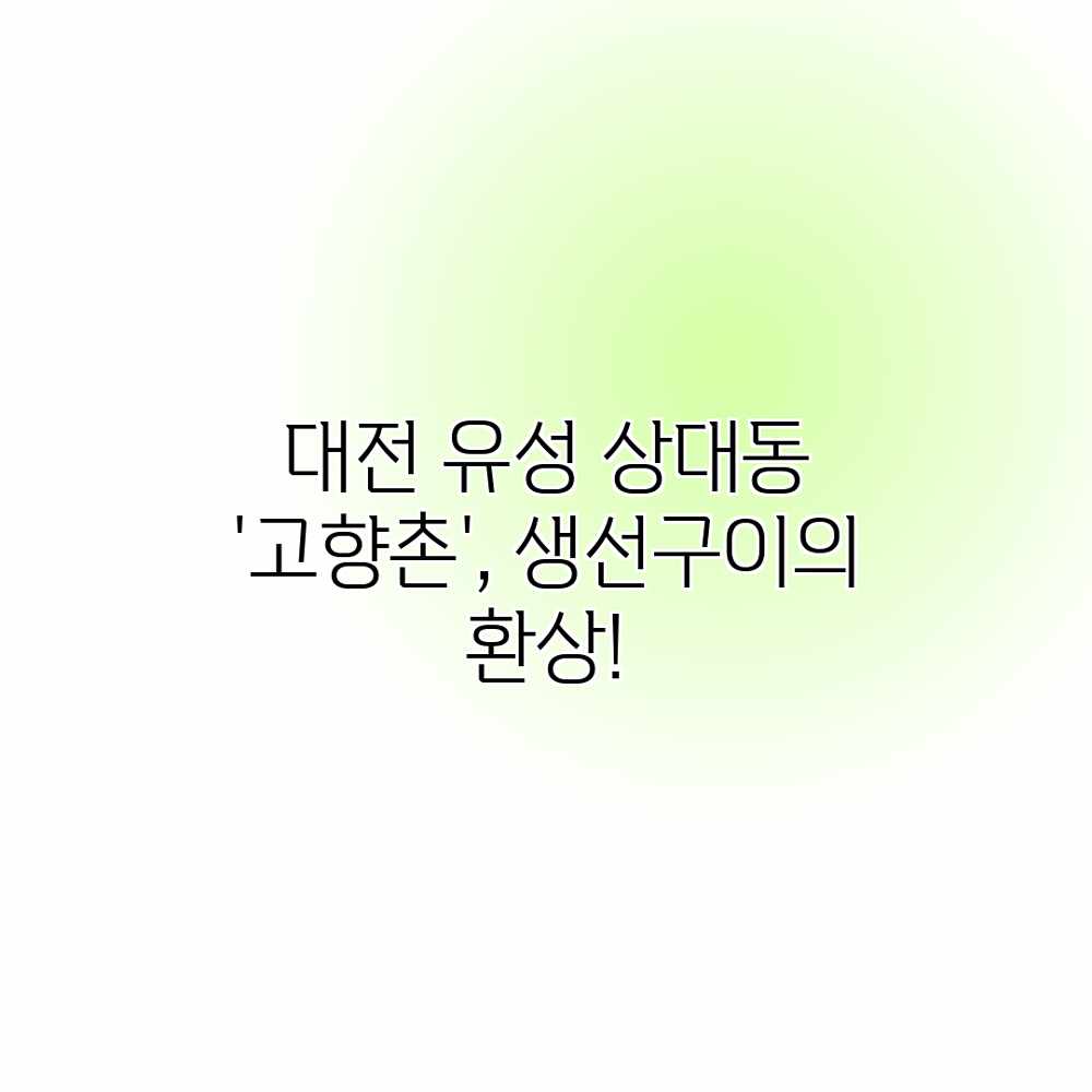 대전 유성 상대동 ‘고향촌’, 생선구이의 환상!