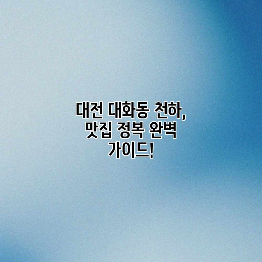 대전 대화동 천하, 맛집 정복 완벽 가이드! 대전 대화동 천하, 맛집 정복 완벽 가이드!