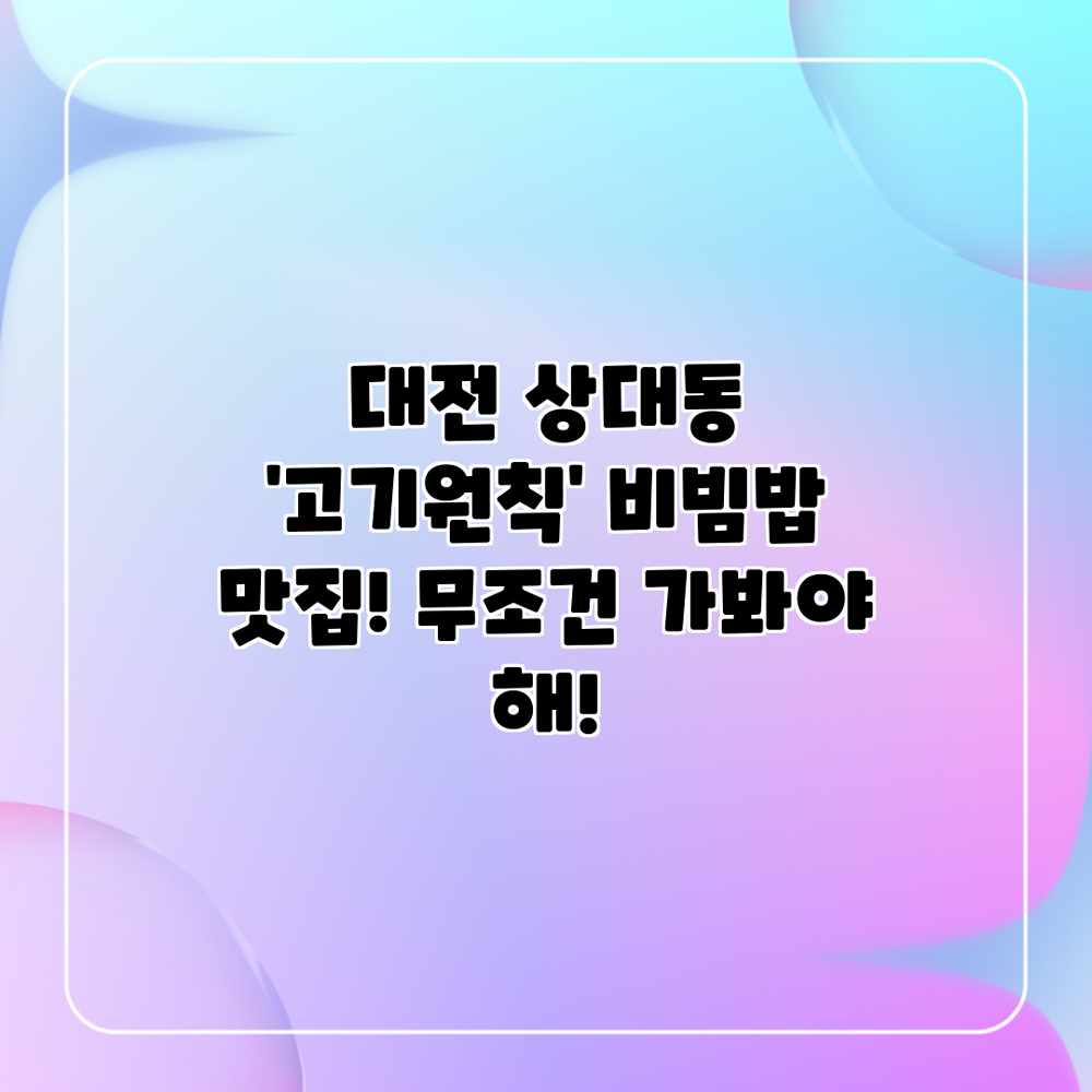 대전 상대동 ‘고기원칙’ 비빔밥 맛집! 무조건 가봐야 해! 대전 상대동 ‘고기원칙’ 비빔밥 맛집! 무조건 가봐야 해!