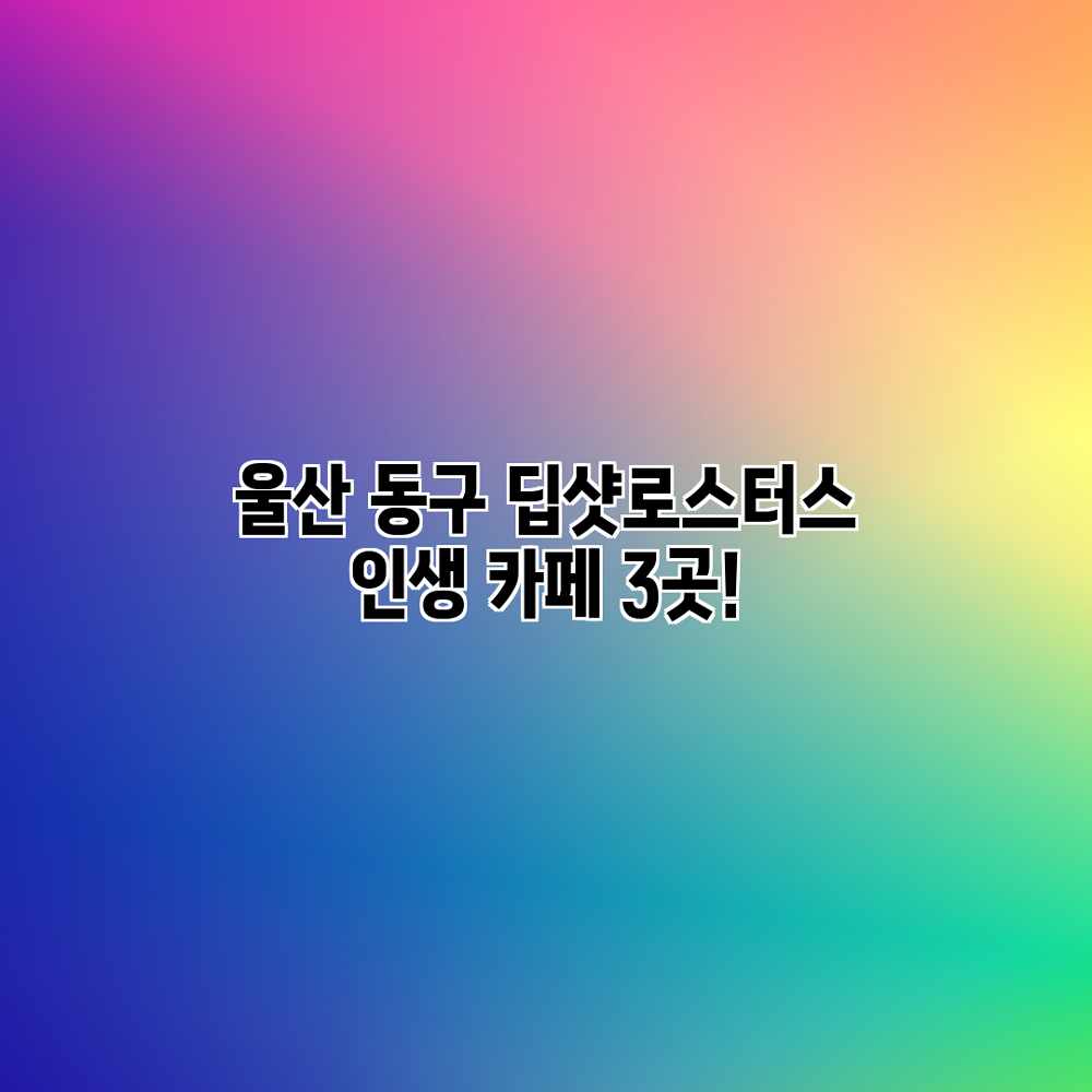 울산 동구 딥샷로스터스: 인생 카페 3곳!