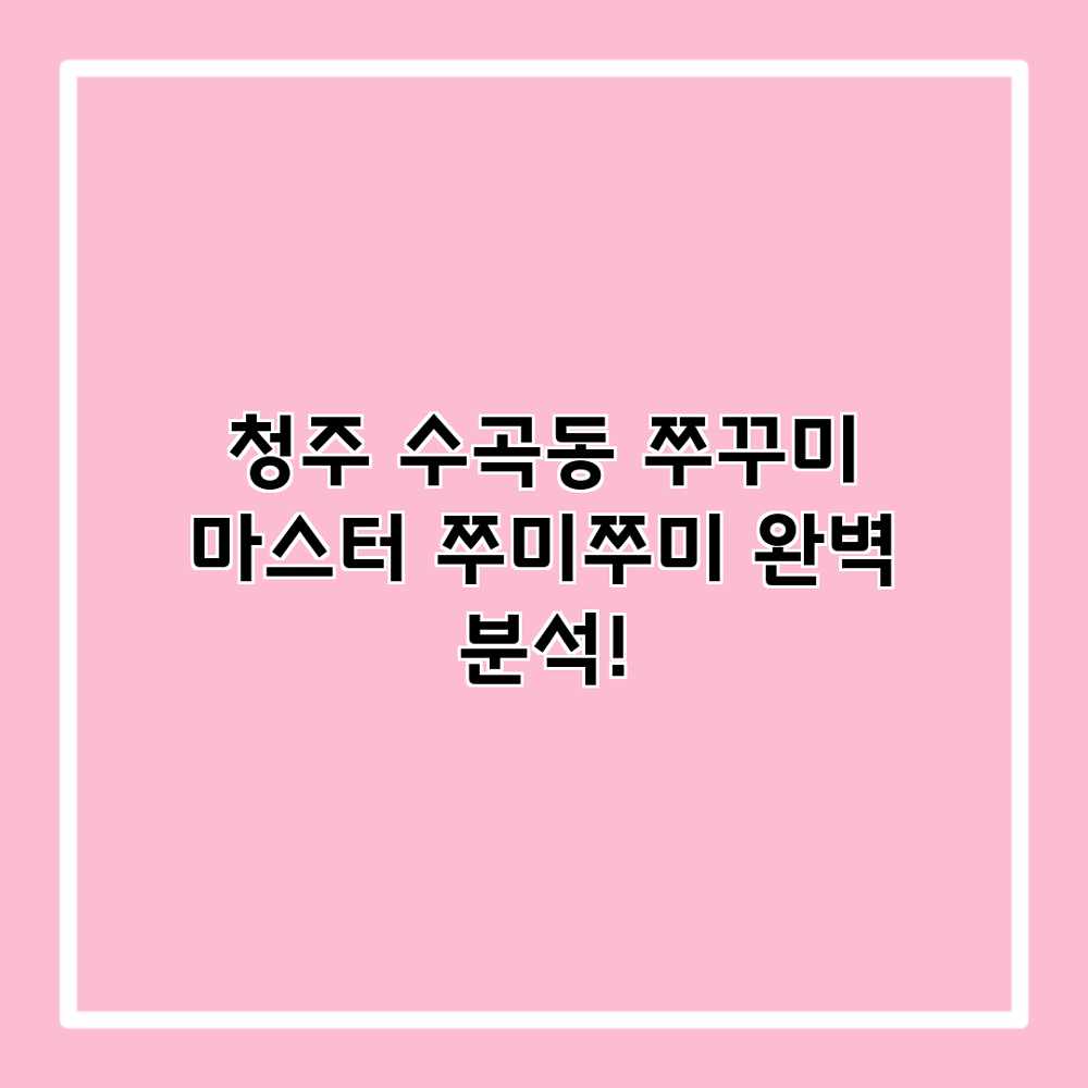 청주 수곡동 쭈꾸미 마스터: 쭈미쭈미 완벽 분석! 청주 수곡동 쭈꾸미 마스터: 쭈미쭈미 완벽 분석!