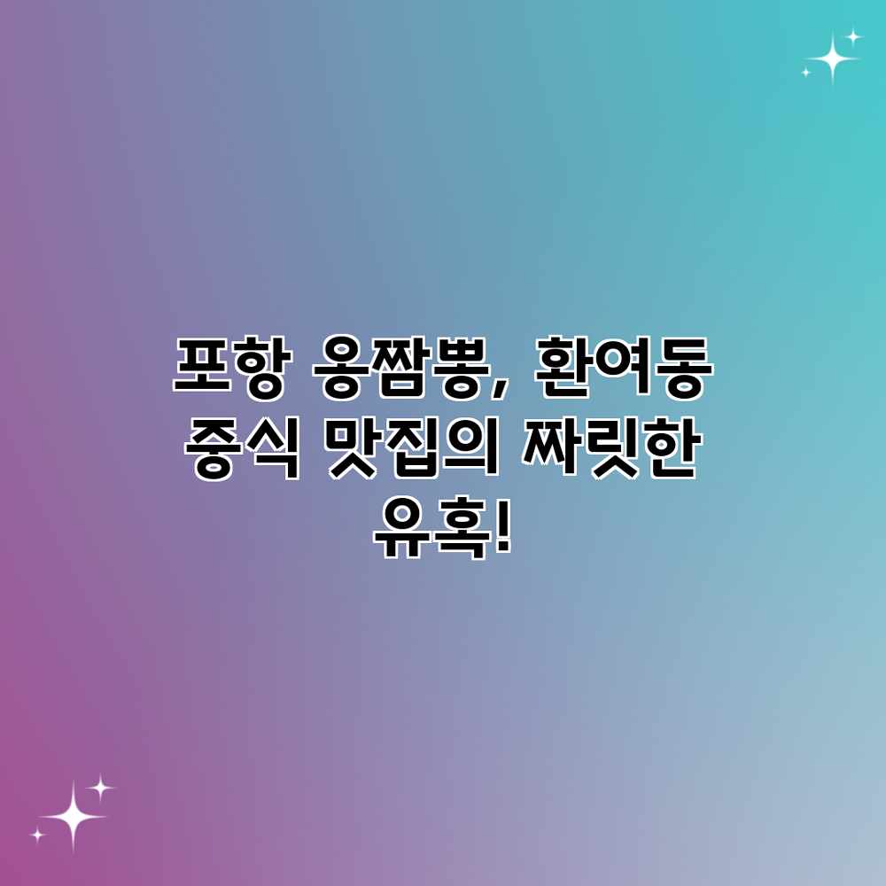 포항 옹짬뽕, 환여동 중식 맛집의 짜릿한 유혹! 포항 옹짬뽕, 환여동 중식 맛집의 짜릿한 유혹!