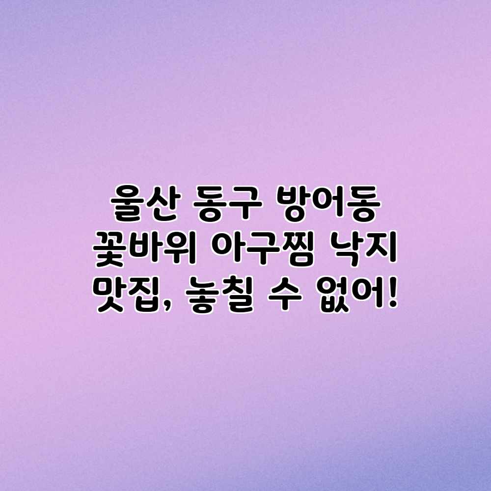 울산 동구 방어동 “꽃바위 아구찜” 낙지 맛집, 놓칠 수 없어! 울산 동구 방어동 “꽃바위 아구찜” 낙지 맛집, 놓칠 수 없어!