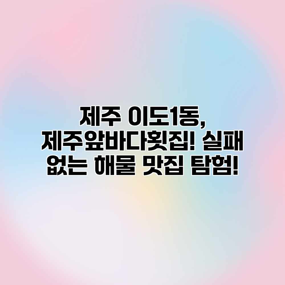 제주 이도1동, 제주앞바다횟집! 실패 없는 해물 맛집 탐험! 제주 이도1동, 제주앞바다횟집! 실패 없는 해물 맛집 탐험!