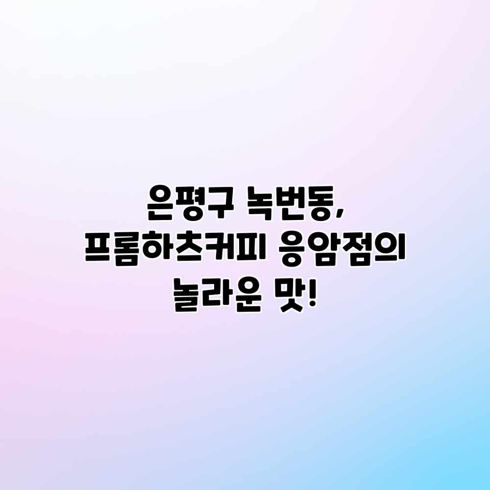 은평구 녹번동, 프롬하츠커피 응암점의 놀라운 맛! 은평구 녹번동, 프롬하츠커피 응암점의 놀라운 맛!